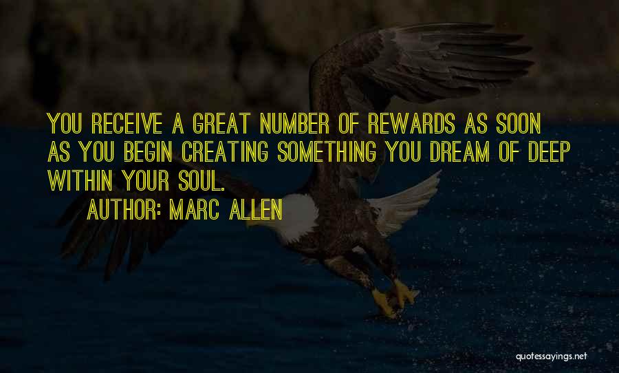 Marc Allen Quotes: You Receive A Great Number Of Rewards As Soon As You Begin Creating Something You Dream Of Deep Within Your