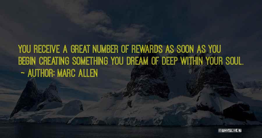 Marc Allen Quotes: You Receive A Great Number Of Rewards As Soon As You Begin Creating Something You Dream Of Deep Within Your