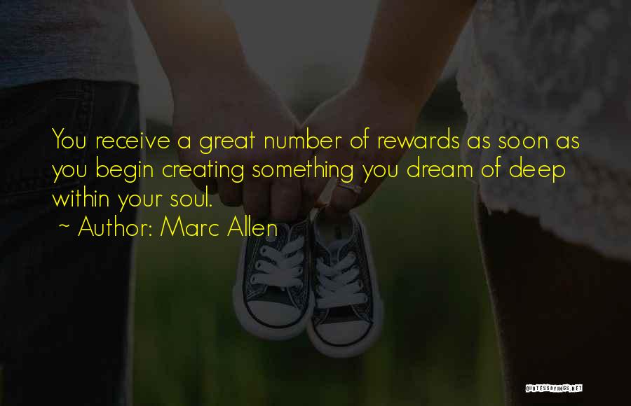 Marc Allen Quotes: You Receive A Great Number Of Rewards As Soon As You Begin Creating Something You Dream Of Deep Within Your
