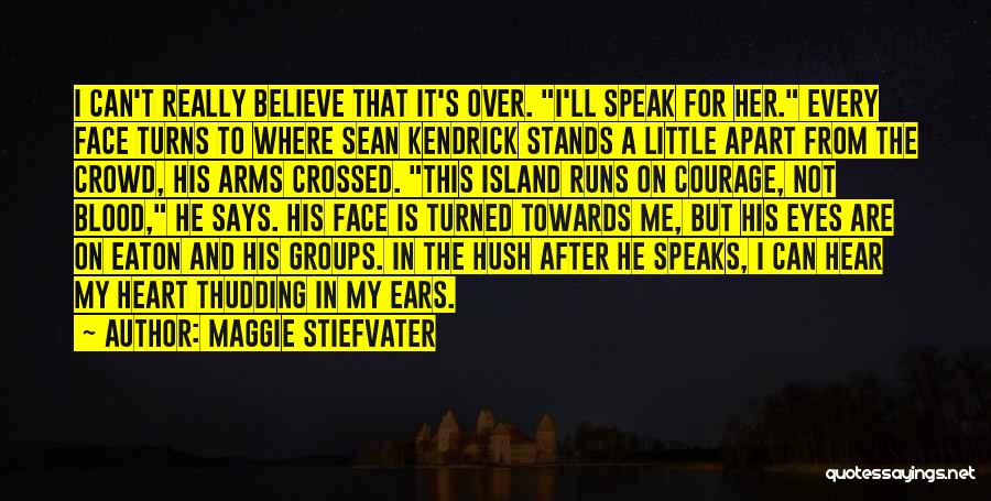 Maggie Stiefvater Quotes: I Can't Really Believe That It's Over. I'll Speak For Her. Every Face Turns To Where Sean Kendrick Stands A