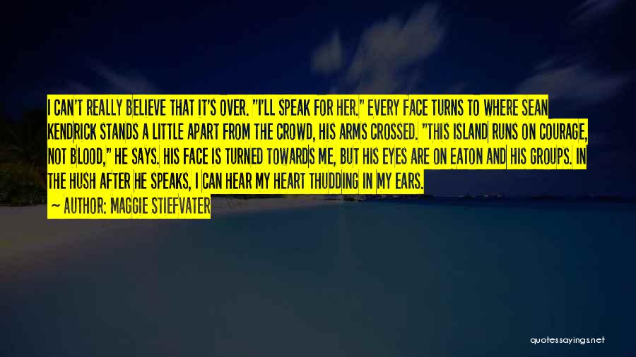 Maggie Stiefvater Quotes: I Can't Really Believe That It's Over. I'll Speak For Her. Every Face Turns To Where Sean Kendrick Stands A