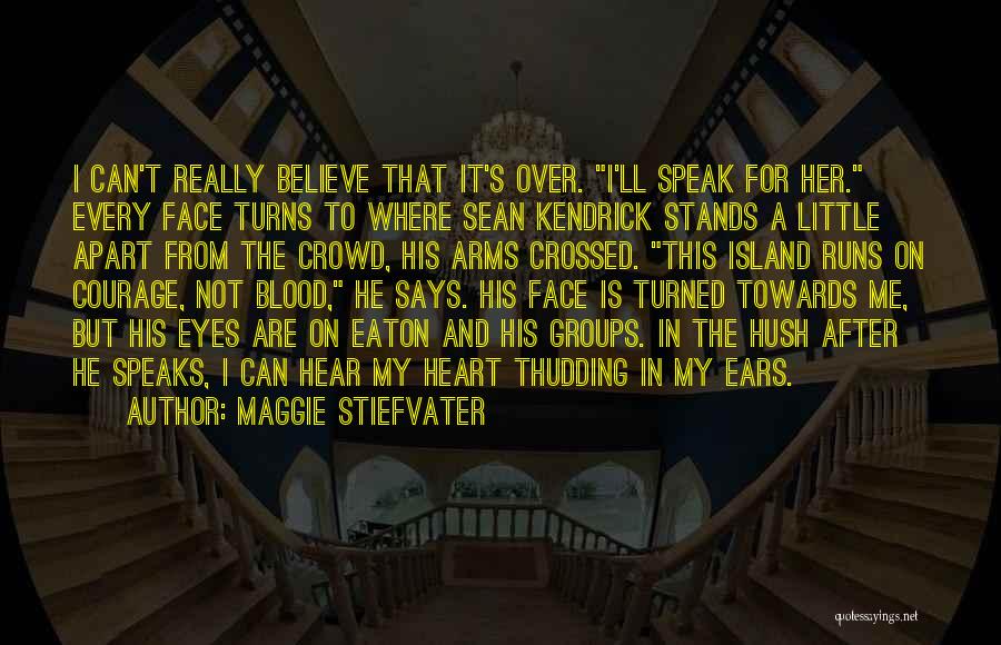 Maggie Stiefvater Quotes: I Can't Really Believe That It's Over. I'll Speak For Her. Every Face Turns To Where Sean Kendrick Stands A