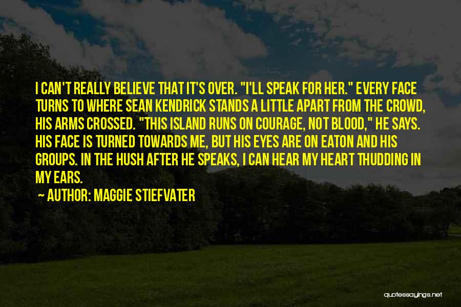 Maggie Stiefvater Quotes: I Can't Really Believe That It's Over. I'll Speak For Her. Every Face Turns To Where Sean Kendrick Stands A