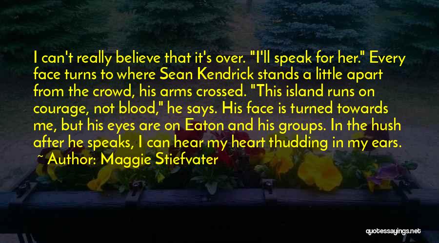 Maggie Stiefvater Quotes: I Can't Really Believe That It's Over. I'll Speak For Her. Every Face Turns To Where Sean Kendrick Stands A