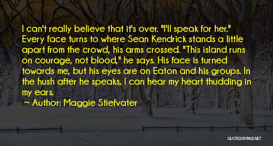 Maggie Stiefvater Quotes: I Can't Really Believe That It's Over. I'll Speak For Her. Every Face Turns To Where Sean Kendrick Stands A