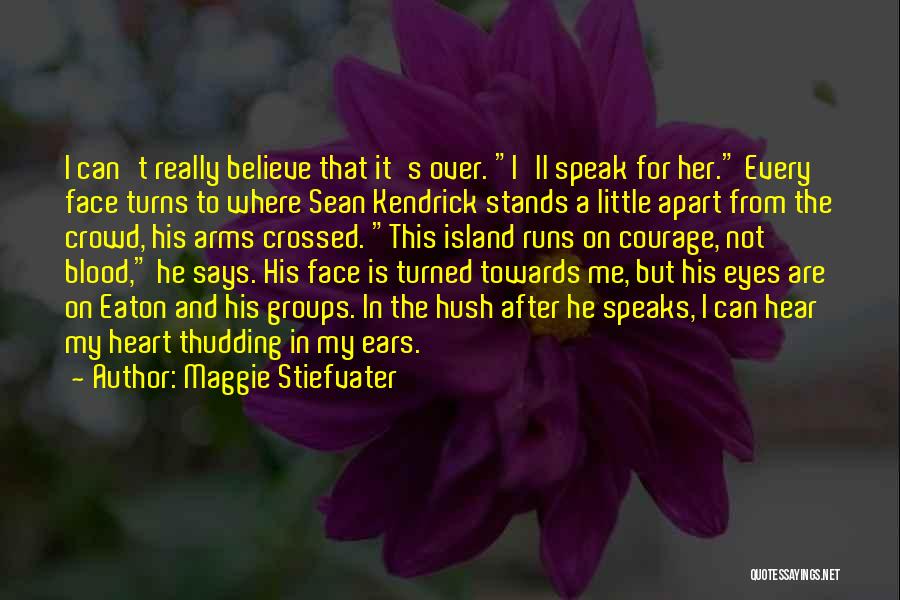 Maggie Stiefvater Quotes: I Can't Really Believe That It's Over. I'll Speak For Her. Every Face Turns To Where Sean Kendrick Stands A