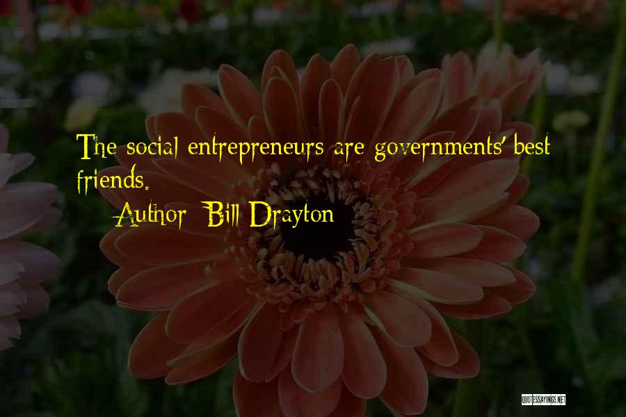 Bill Drayton Quotes: The Social Entrepreneurs Are Governments' Best Friends.