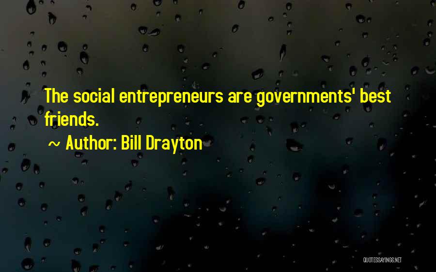 Bill Drayton Quotes: The Social Entrepreneurs Are Governments' Best Friends.