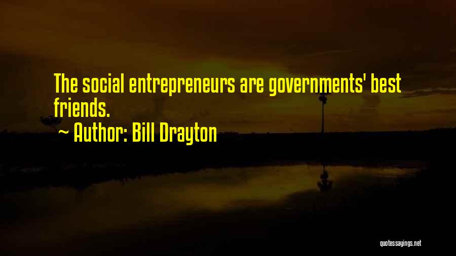 Bill Drayton Quotes: The Social Entrepreneurs Are Governments' Best Friends.