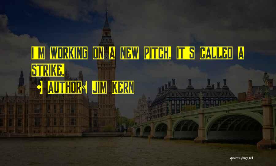 Jim Kern Quotes: I'm Working On A New Pitch. It's Called A Strike.