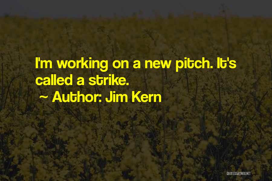 Jim Kern Quotes: I'm Working On A New Pitch. It's Called A Strike.