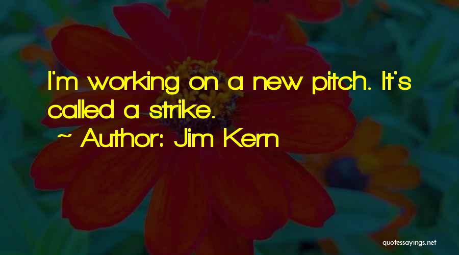 Jim Kern Quotes: I'm Working On A New Pitch. It's Called A Strike.