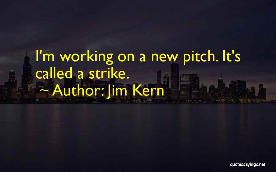 Jim Kern Quotes: I'm Working On A New Pitch. It's Called A Strike.