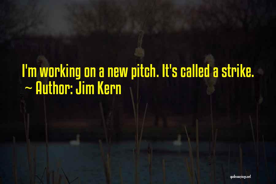 Jim Kern Quotes: I'm Working On A New Pitch. It's Called A Strike.