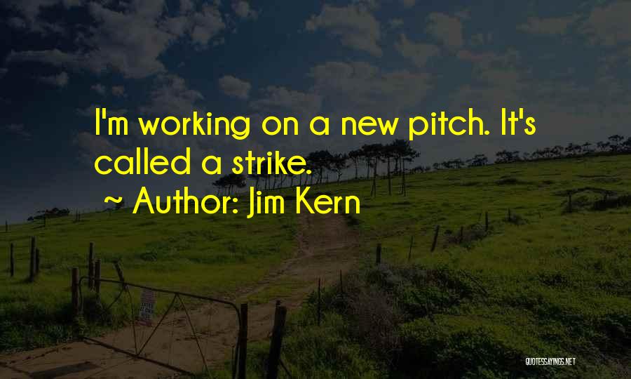 Jim Kern Quotes: I'm Working On A New Pitch. It's Called A Strike.