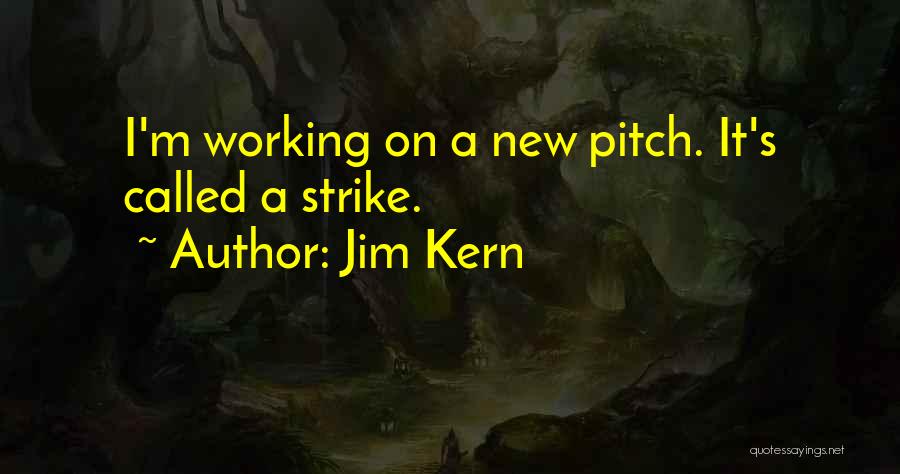 Jim Kern Quotes: I'm Working On A New Pitch. It's Called A Strike.