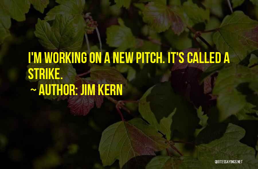 Jim Kern Quotes: I'm Working On A New Pitch. It's Called A Strike.