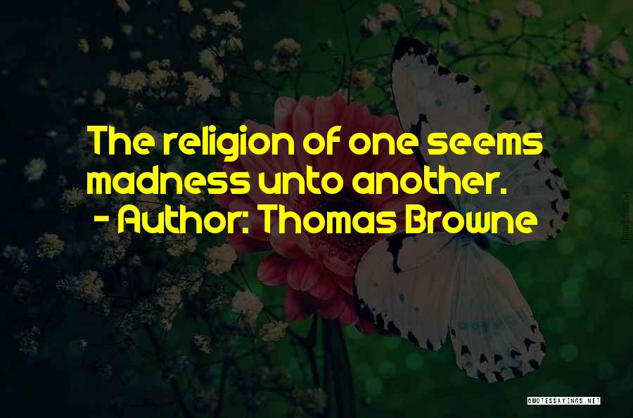 Thomas Browne Quotes: The Religion Of One Seems Madness Unto Another.