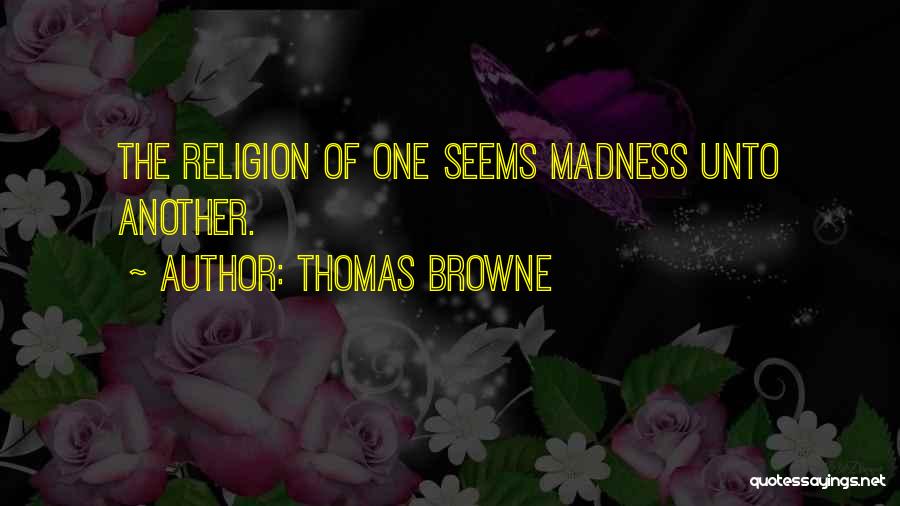Thomas Browne Quotes: The Religion Of One Seems Madness Unto Another.