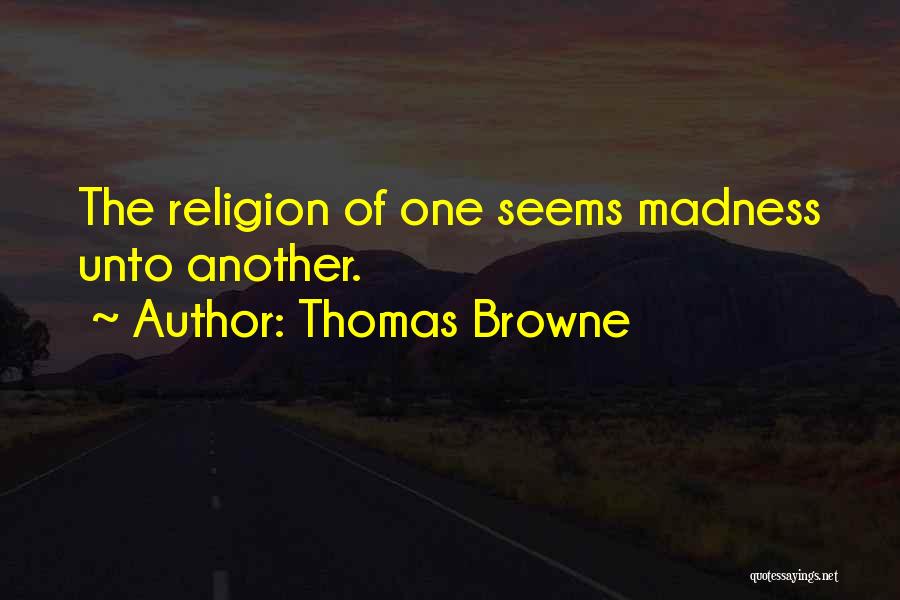 Thomas Browne Quotes: The Religion Of One Seems Madness Unto Another.