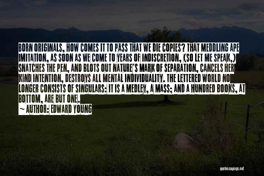 Edward Young Quotes: Born Originals, How Comes It To Pass That We Die Copies? That Meddling Ape Imitation, As Soon As We Come