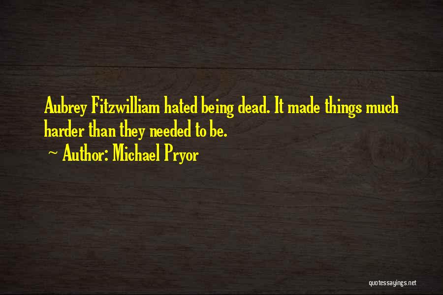 Michael Pryor Quotes: Aubrey Fitzwilliam Hated Being Dead. It Made Things Much Harder Than They Needed To Be.