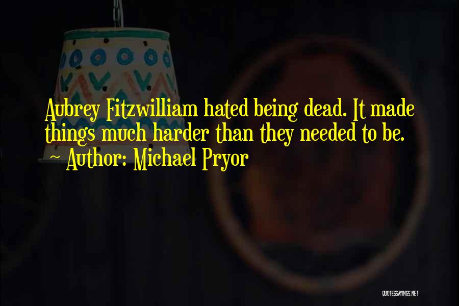 Michael Pryor Quotes: Aubrey Fitzwilliam Hated Being Dead. It Made Things Much Harder Than They Needed To Be.