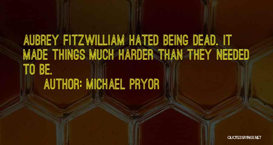 Michael Pryor Quotes: Aubrey Fitzwilliam Hated Being Dead. It Made Things Much Harder Than They Needed To Be.