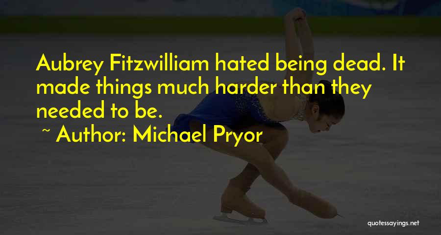 Michael Pryor Quotes: Aubrey Fitzwilliam Hated Being Dead. It Made Things Much Harder Than They Needed To Be.