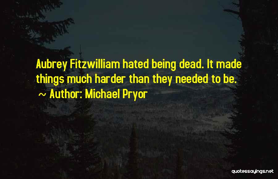 Michael Pryor Quotes: Aubrey Fitzwilliam Hated Being Dead. It Made Things Much Harder Than They Needed To Be.