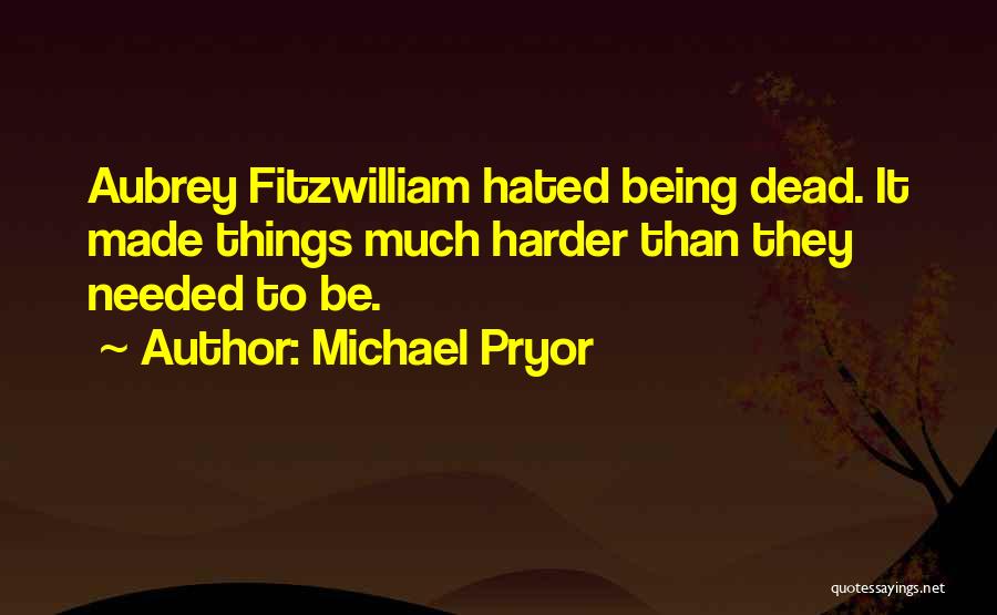 Michael Pryor Quotes: Aubrey Fitzwilliam Hated Being Dead. It Made Things Much Harder Than They Needed To Be.