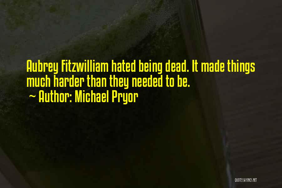 Michael Pryor Quotes: Aubrey Fitzwilliam Hated Being Dead. It Made Things Much Harder Than They Needed To Be.