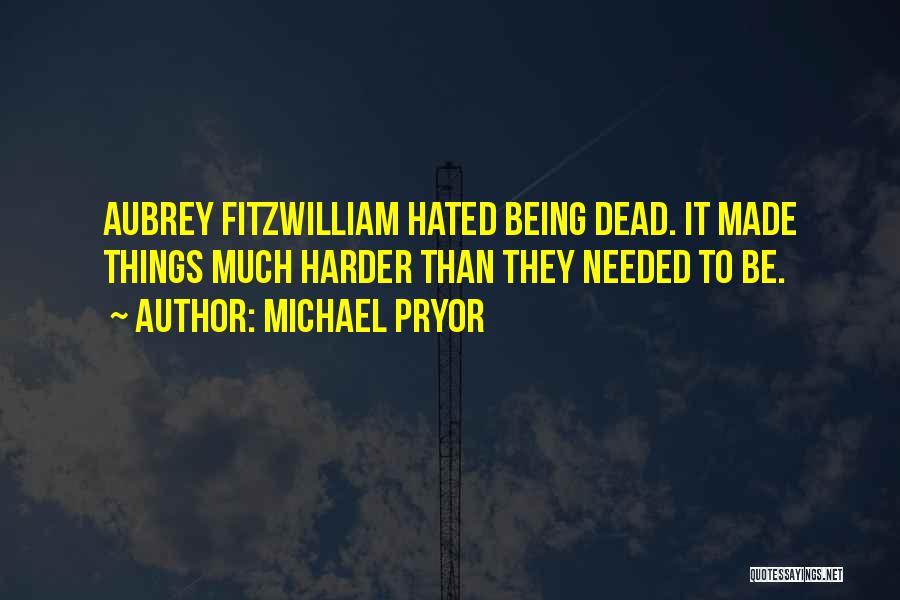 Michael Pryor Quotes: Aubrey Fitzwilliam Hated Being Dead. It Made Things Much Harder Than They Needed To Be.