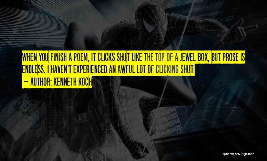 Kenneth Koch Quotes: When You Finish A Poem, It Clicks Shut Like The Top Of A Jewel Box, But Prose Is Endless. I