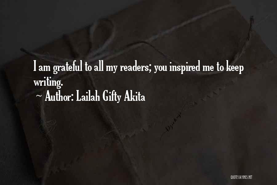 Lailah Gifty Akita Quotes: I Am Grateful To All My Readers; You Inspired Me To Keep Writing.