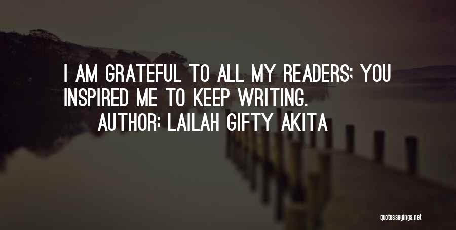 Lailah Gifty Akita Quotes: I Am Grateful To All My Readers; You Inspired Me To Keep Writing.