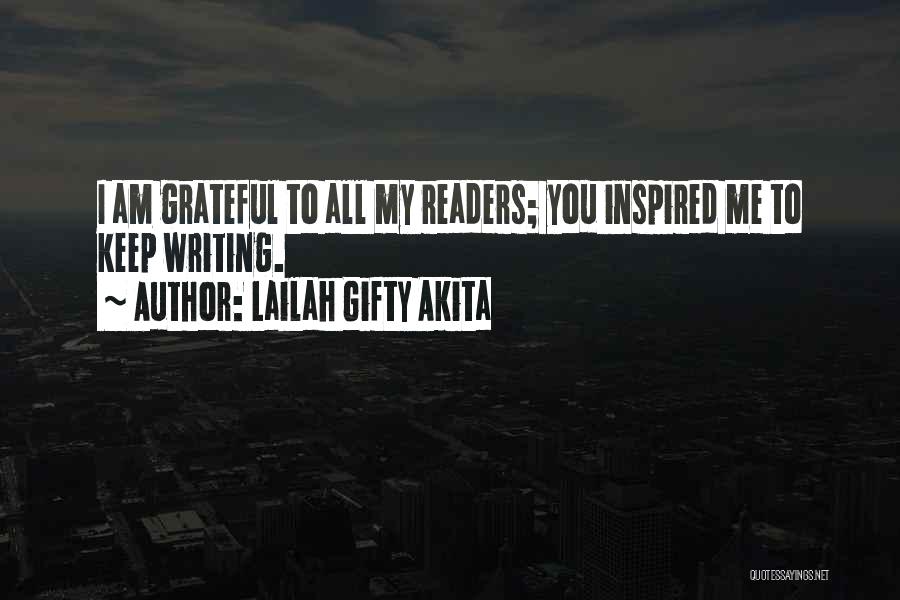 Lailah Gifty Akita Quotes: I Am Grateful To All My Readers; You Inspired Me To Keep Writing.