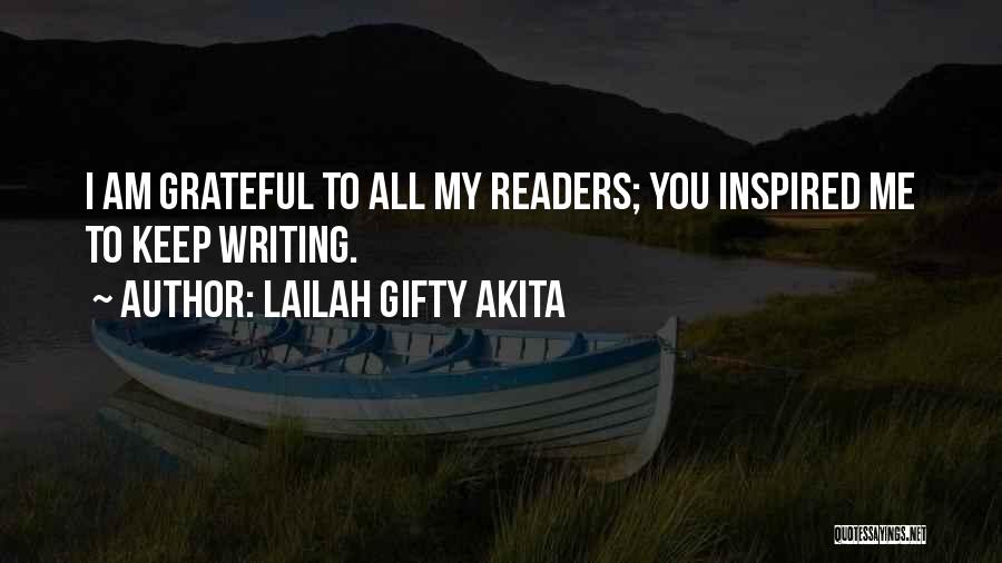 Lailah Gifty Akita Quotes: I Am Grateful To All My Readers; You Inspired Me To Keep Writing.