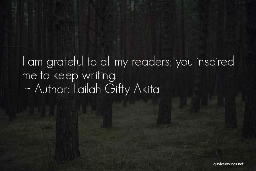 Lailah Gifty Akita Quotes: I Am Grateful To All My Readers; You Inspired Me To Keep Writing.