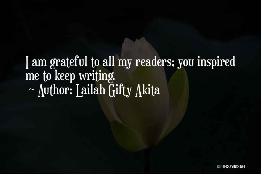 Lailah Gifty Akita Quotes: I Am Grateful To All My Readers; You Inspired Me To Keep Writing.