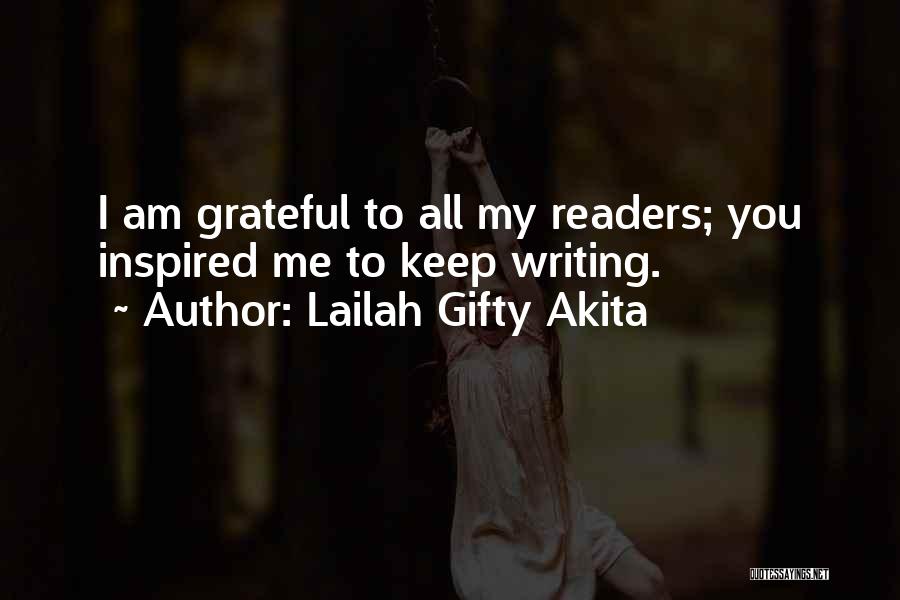 Lailah Gifty Akita Quotes: I Am Grateful To All My Readers; You Inspired Me To Keep Writing.