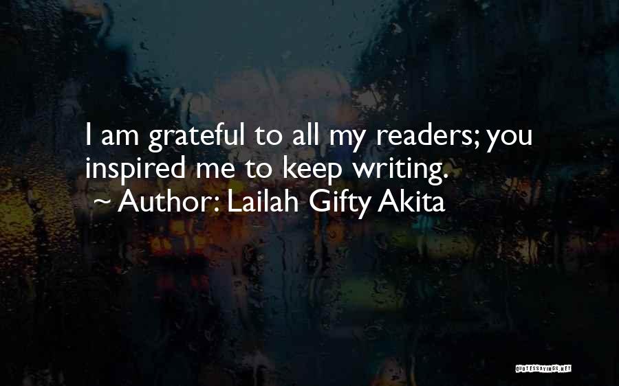Lailah Gifty Akita Quotes: I Am Grateful To All My Readers; You Inspired Me To Keep Writing.