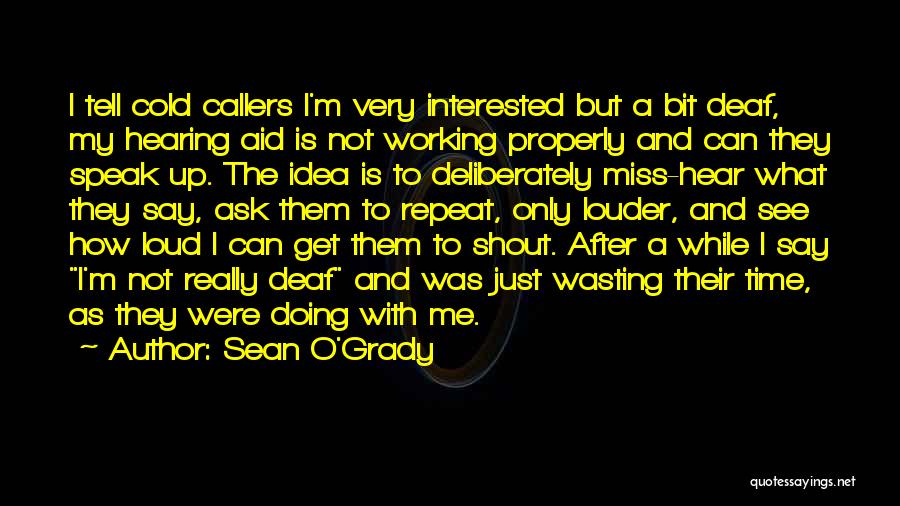 Sean O'Grady Quotes: I Tell Cold Callers I'm Very Interested But A Bit Deaf, My Hearing Aid Is Not Working Properly And Can