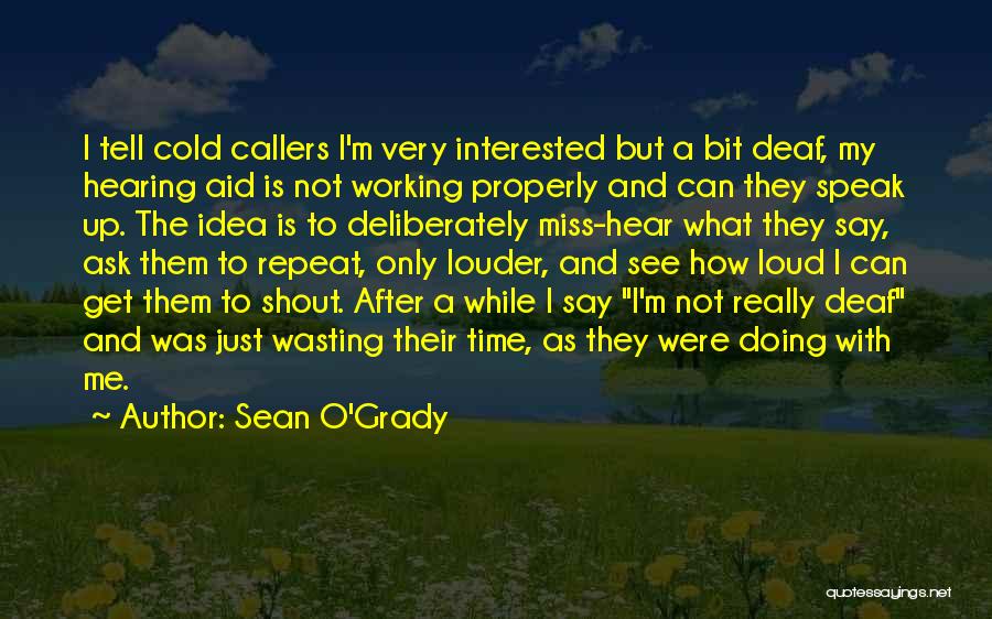 Sean O'Grady Quotes: I Tell Cold Callers I'm Very Interested But A Bit Deaf, My Hearing Aid Is Not Working Properly And Can