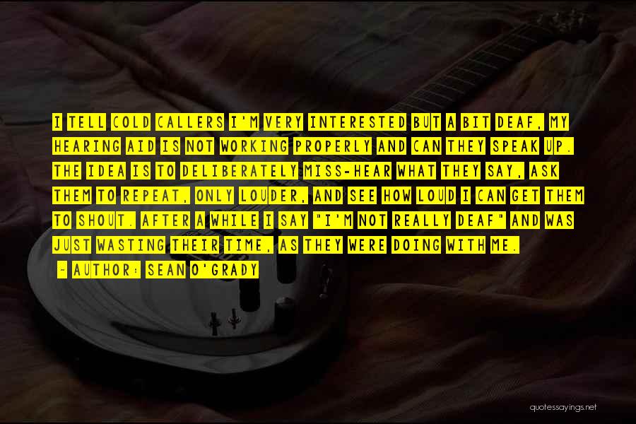 Sean O'Grady Quotes: I Tell Cold Callers I'm Very Interested But A Bit Deaf, My Hearing Aid Is Not Working Properly And Can