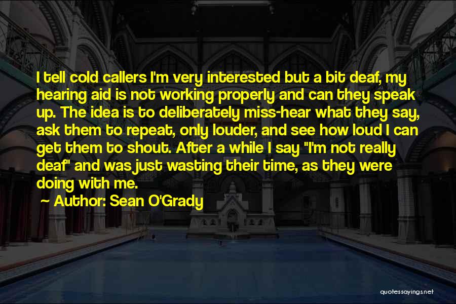 Sean O'Grady Quotes: I Tell Cold Callers I'm Very Interested But A Bit Deaf, My Hearing Aid Is Not Working Properly And Can