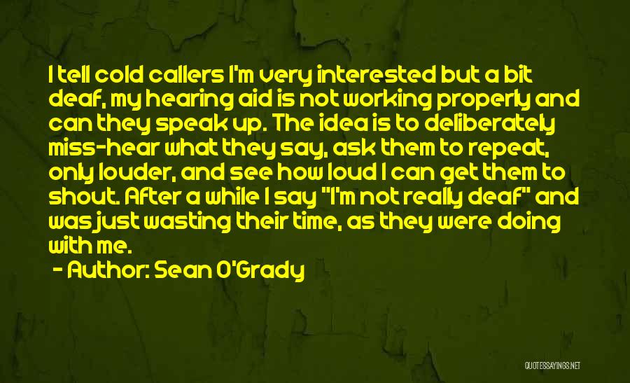 Sean O'Grady Quotes: I Tell Cold Callers I'm Very Interested But A Bit Deaf, My Hearing Aid Is Not Working Properly And Can