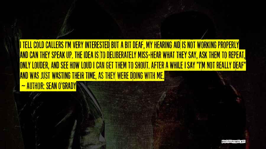 Sean O'Grady Quotes: I Tell Cold Callers I'm Very Interested But A Bit Deaf, My Hearing Aid Is Not Working Properly And Can