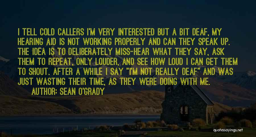 Sean O'Grady Quotes: I Tell Cold Callers I'm Very Interested But A Bit Deaf, My Hearing Aid Is Not Working Properly And Can