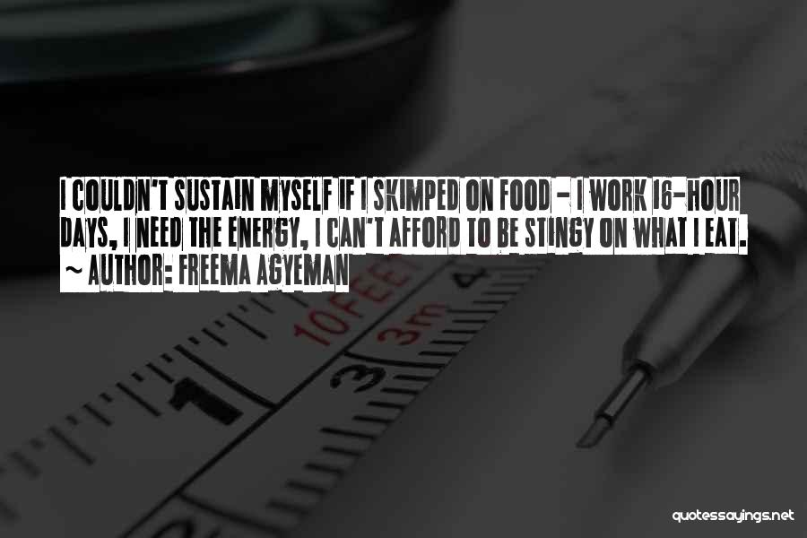 Freema Agyeman Quotes: I Couldn't Sustain Myself If I Skimped On Food - I Work 16-hour Days, I Need The Energy, I Can't